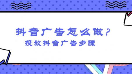 抖音信息流廣告怎么投放？怎么投放抖音廣告操作？