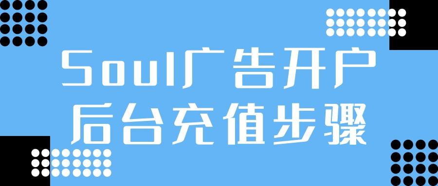 soul開(kāi)戶后怎么充值？Soul信息流推廣賬戶充值步驟