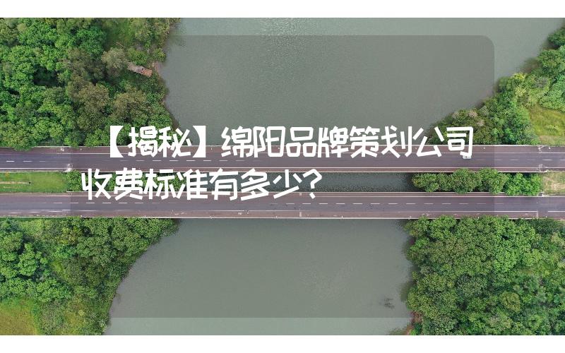 【揭秘】綿陽品牌策劃公司收費標準有多少？