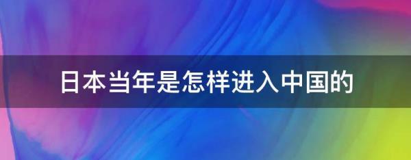 日本人從哪兒進的中國（日本人從哪兒進的中國城）