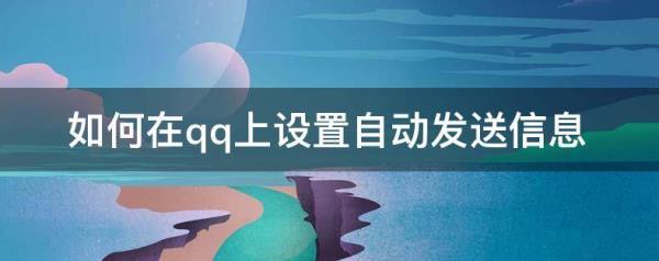 qq定時發(fā)消息輔助器安卓（手機qq定時發(fā)消息輔助器安卓版）